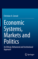 Economic Systems, Markets and Politics: An Ethical, Behavioral and Institutional Approach 3031103653 Book Cover