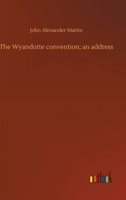 The Wyandotte Convention; an Address 1014572649 Book Cover