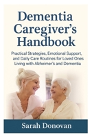 Dementia Caregiver’s Handbook: Practical Strategies, Emotional Support, and Daily Care Routines for Loved Ones Living with Alzheimer’s and Dementia B0FV38WVZ8 Book Cover