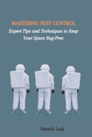 MASTERING PEST CONTROL: Expert Tips and Techniques to Keep Your Space Bug-Free B0CGMHF3F3 Book Cover
