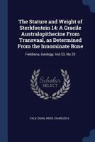 The Stature and Weight of Sterkfontein 14: A Gracile Australopithecine from Transvaal, as Determined from the Innominate Bone: Fieldiana, Geology, Vol.33, No.23 1377026566 Book Cover
