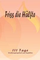 Friss die H�lfte - 111 Tage Ern�hrungstagebuch zum Ausf�llen: Abnehmtagebuch zum Ausf�llen F�r alle Ern�hrungsformen Motivationsspr�che Habit-Tracker f�r Schlaf und Wasser Tagebuch 1657969703 Book Cover