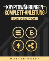 Kryptowährungen Komplett-Anleitung: Erfahren Sie die besten Anlagestrategien und die Geheimnisse der Blockchain für den Handel mit Bitcoin, Ethereum ... der Kryptomillionäre (German Edition) 2139315758 Book Cover