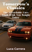 Tomorrow's Classics: The Affordable Cars You'll Wish You Bought Today 1923504819 Book Cover