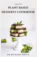THE NEW PLANT BASED DESSERTS COOKBOOK: Easy and Delicious Plant-Based Desserts Recipes For B08VC6THR5 Book Cover