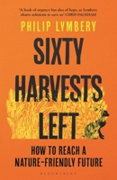 Sixty Harvests Left: How to Reach a Nature-Friendly Future 1526619342 Book Cover