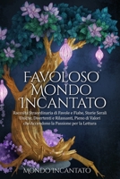 Favoloso Mondo Incantato: Raccolta Straordinaria di Favole e Fiabe, Storie Serali Uniche, Divertenti e Rilassanti, Pieno di Valori che Accendono la Passione per la Lettura 1088234550 Book Cover