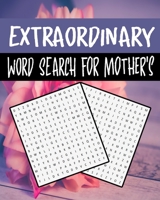 Extraordinary Word Search For Mother's: Word Search Puzzle Book for Adults , Women , Mother's , 300+ Extraordinary Words Puzzle for stimulation , Positivity and relaxing , for gift B08Y4RQFBT Book Cover