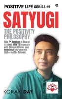 Satyugi: The Positivity Philosophy: This 7th Darshan of Bharat is about HOW TO Resonate with Eternal Dharma and Renounce Anti-Dharma (Adharma the Satanic). B0DFMRJVQ4 Book Cover