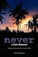 Never A Dull Moment: Misadventures and tales of travel in Bali. 1442144378 Book Cover