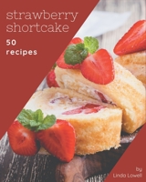 50 Strawberry Shortcake Recipes: A Strawberry Shortcake Cookbook that Novice can Cook B08PJM38JN Book Cover