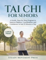 Tai Chi for Seniors: A Gentle, Step-by-Step Program to Improve Balance, Coordination, and Confidence in Just 15 Minutes a Day B0GK5LC2V3 Book Cover