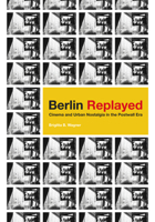 Berlin Replayed: Cinema and Urban Nostalgia in the Postwall Era 0816691746 Book Cover