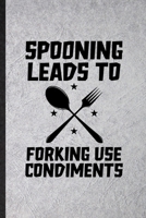 Spooning Leads to Forking Use Condiments: Funny Grill Bakery Cook Chef Lined Notebook/ Blank Journal For Asian Italian Seafood, Inspirational Saying Unique Special Birthday Gift Idea Modern 6x9 110 Pa 1709973447 Book Cover