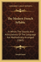 The Modern French Syllabic: In Which the Sounds and Articulations of the Language Are Methodically Arranged (1863) 1104315165 Book Cover
