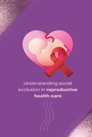 Understanding social exclusion in reproductive health care 1805247719 Book Cover