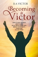 Becoming A Victor: How to Recognize Red Flags,  Heal from Hurt and  Bring Your Gifts Forward to Fruition 1950326047 Book Cover