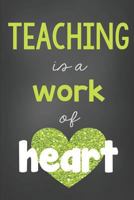 Teacher Journal Green: Teaching is a Work of Heart (Teacher Journals) 1794352864 Book Cover