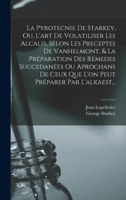 La Pyrotecnie De Starkey, Ou, L'art De Volatiliser Les Alcalis, Selon Les Preceptes De Vanhelmont, & La Préparation Des Remedes Succedanées Ou ... Préparer Par L'alkaest... 2019991594 Book Cover