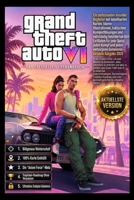 GRAND THEFT AUTO VI: DER OFFIZIELLE SPIELLEITFADEN Komplettlösung, Raubüberfälle, Waffen, Strategien zum Geldverdienen, versteckte Geheimnisse und Leitfaden für 100 % Spielabschluss. (German Edition) B0H2FP6V9Q Book Cover