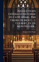 Instructions GÃ(c)nÃ(c)rales En Forme De CatÃ(c)chisme... Par Ordre De Mgr C.- J. Colbert, Ev. De Montpellier... (French Edition) 1024735907 Book Cover