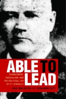 Able to Lead: Disablement, Radicalism, and the Political Life of E.T. Kingsley 0774865768 Book Cover