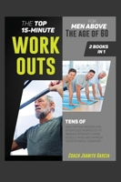 The Top 15-Minute Workouts for Men Above the Age of 60 [2 in 1]: Tens of High Protein Recipes and Effortless Workouts to Awaken Strength, Raise Muscle Mass and Improve Your Physical Condition 1802594477 Book Cover
