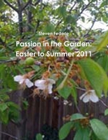 Passion in the Garden: Easter to Summer 2011 1257877054 Book Cover