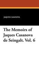 The Memoirs of Jaques Casanova de Seingalt. Vol. 6 1434433889 Book Cover