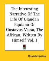The Interesting Narrative of the Life of Olaudah Equiano, or Gustavus Vassa, the African. Volume 1 of 2 1419267493 Book Cover