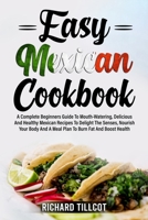 Easy Mexican Cookbook: A Complete Beginners Guide To Mouth-Watering, Delicious And Healthy Mexican Recipes To Delight The Senses, Nourish Your Body And A Meal Plan To Burn Fat And Boost Health 1803259418 Book Cover
