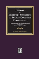 History of Bedford, Somerset, and Fulton Counties, Pennsylvania: with Illustrations and Biographical Sketches of some of its Pioneers and Prominent Men 0893087343 Book Cover