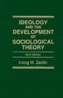 Ideology and the Development of Sociological Theory (7th Edition)