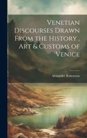 Venetian Discourses Drawn From the History, Art & Customs of Venice 1021971138 Book Cover