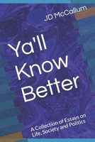 Ya'll Know Better: A Collection of Essays on Life, Society and Politics 1797828819 Book Cover