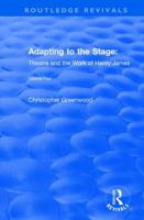 Adapting to the Stage: Theatre and the Work of Henry James 1138718920 Book Cover