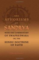 The Aphorisms of Sándilya, with the Commentary of Swapneswara, or, the Hindu Doctrine of Faith: Translated by E. B. Cowell 1421272156 Book Cover