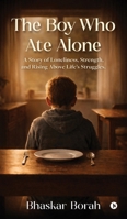 The Boy Who Ate Alone: A Story of Loneliness, Strength, and Rising Above Life's Struggles B0GYFP19YP Book Cover