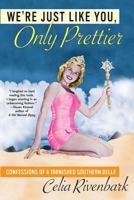 We're Just Like You, Only Prettier: Confessions of a Tarnished Southern Belle 0965917770 Book Cover