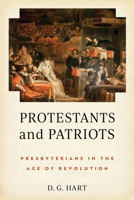 Protestants and Patriots: Presbyterians in the Age of Revolution 0268210829 Book Cover