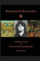 Specialize In Having Fun: A Spiritual Look at The Life of Poet Jim Morrison B0B1ZKBBVB Book Cover
