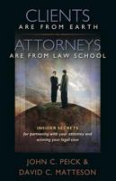 Clients Are from Earth, Attorneys Are from Law School: Insider Secrets for Partnering with Your Attorney and Winning Your Legal Case 1937454355 Book Cover