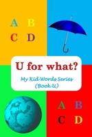 U for what?: My Kid Words Series (Book U) B0BSY3KG2T Book Cover