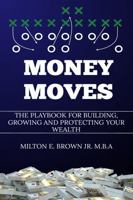 Money Moves: The Playbook for Building, Growing, and Protecting Your Wealth 1968973478 Book Cover