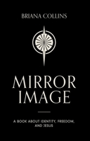 Mirror Image: A book about identity, freedom, and Jesus B0CSM6DT6V Book Cover