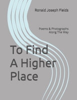 To Find A Higher Place: Poems & Photographs Along The Way B0GQZ1H777 Book Cover