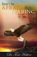 Don't Be Afraid: He's Preparing You! 1599757753 Book Cover