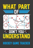 What Part Of Don't You Understand Hockey Game Tracker: Hockey Journal Personal Stats Notebook Gift 110 Game Sheets 1695771133 Book Cover