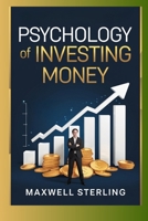 PSYCHOLOGY OF INVESTING MONEY: Unlock the Mindset for Financial Freedom, Outsmart Investment Risks and Pitfalls, and Master Smart Savings for Lasting Wealth B0DTSPRL6C Book Cover