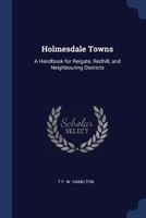 Holmesdale towns: a handbook for Reigate, Redhill, and neighbouring districts 1376884097 Book Cover